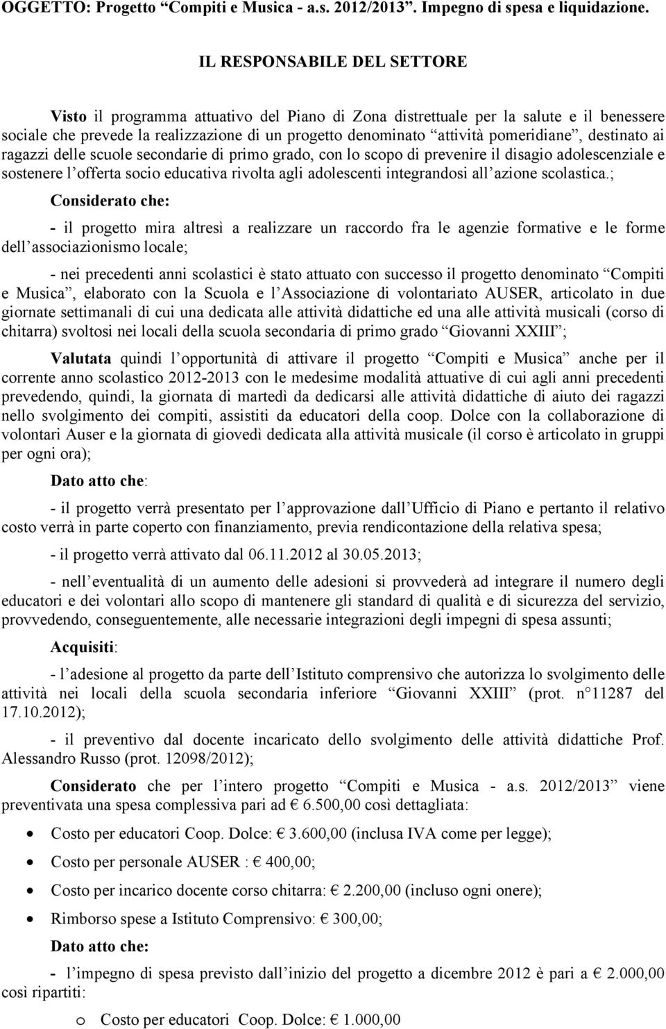 pomeridiane, destinato ai ragazzi delle scuole secondarie di primo grado, con lo scopo di prevenire il disagio adolescenziale e sostenere l offerta socio educativa rivolta agli adolescenti