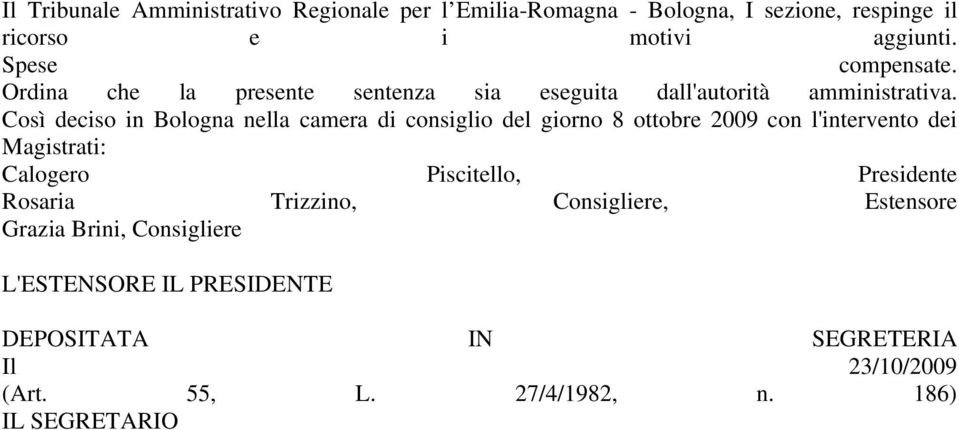Così deciso in Bologna nella camera di consiglio del giorno 8 ottobre 2009 con l'intervento dei Magistrati: Calogero Piscitello,