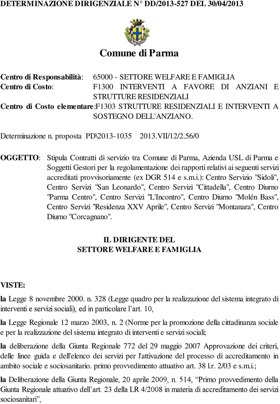 56/0 OGGETTO: Stipula Contratti di servizio tra Comune di Parma, Azienda USL di Parma e Soggetti Gestori per la regolamentazione dei rapporti relativi ai seguenti servizi accreditati provvisoriamente