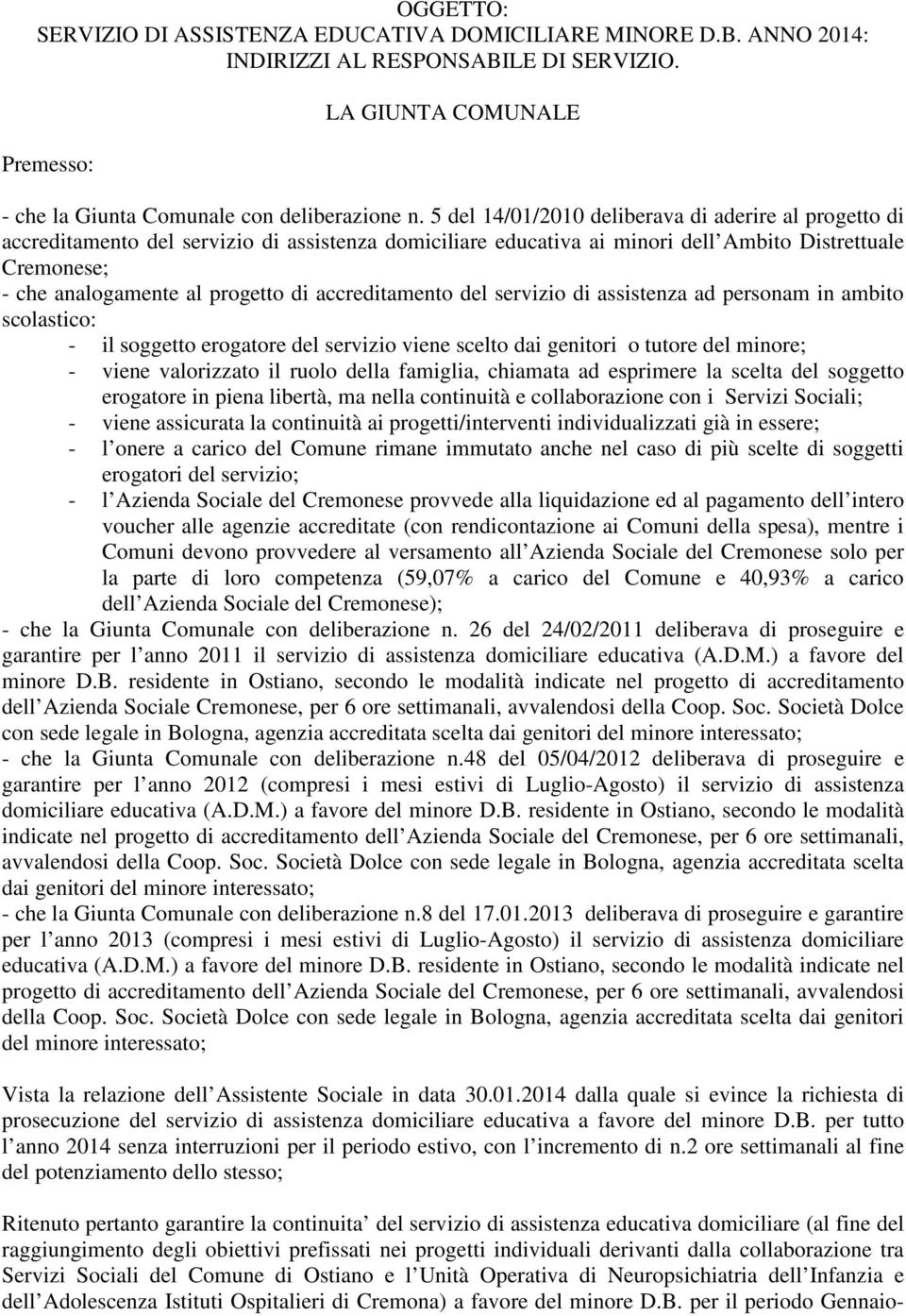 accreditamento del servizio di assistenza ad personam in ambito scolastico: - il soggetto erogatore del servizio viene scelto dai genitori o tutore del minore; - viene valorizzato il ruolo della