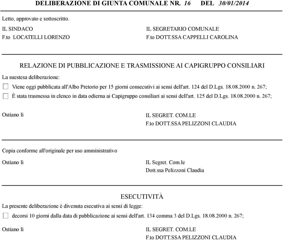 124 del D.Lgs. 18.08.2000 n. 267; È stata trasmessa in elenco in data odierna ai Capigruppo consiliari ai sensi dell'art. 125 del D.Lgs. 18.08.2000 n. 267; Ostiano lì IL SEGRET. COM.LE F.to DOTT.