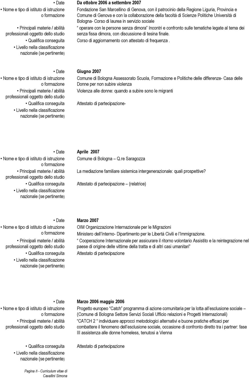 dei senza fissa dimora, con discussione di tesina finale. Principali materie / abilità Corso di aggiornamento con attestato di frequenza.