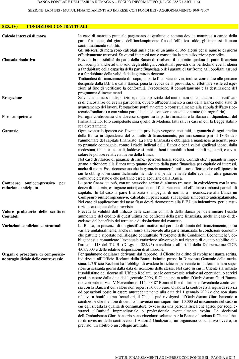 della parte finanziata, dal giorno dell inadempimento fino all effettivo saldo, gli interessi di mora contrattualmente stabiliti.