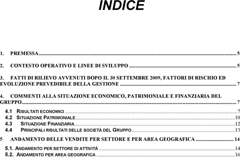 COMMENTI ALLA SITUAZIONE ECONOMICO, PATRIMONIALE E FINANZIARIA DEL GRUPPO... 7 4.1 RISULTATI ECONOMICI...7 4.2 SITUAZIONE PATRIMONIALE...10 4.