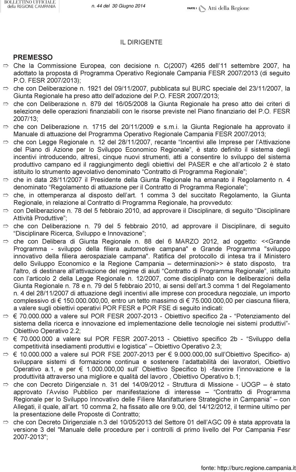 879 del 16/05/2008 la Giunta Regionale ha preso atto dei criteri di selezione delle operazioni finanziabili con le risorse previste nel Piano finanziario del P.O.