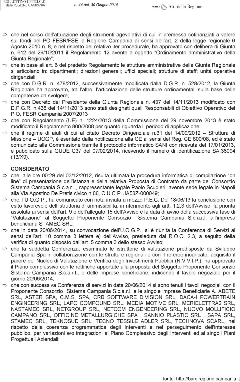 612 del 29/10/2011 il Regolamento 12 avente a oggetto Ordinamento amministrativo della Giunta Regionale ; che in base all art.