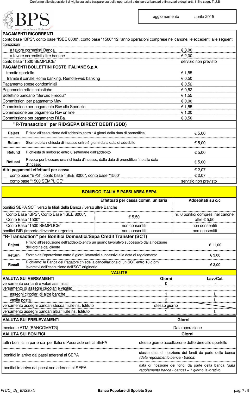 AMENTI BOLLETTINI POSTE ITALIANE S.p.A. tramite sportello,55 tramite il canale Home banking, Remote-web banking 0,50 Pagamento spese condominiali 0,52 Pagamento rette scolastiche 0,52 Bollettino