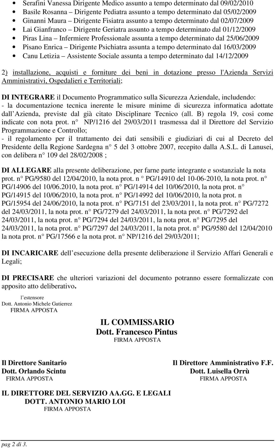 Enrica Dirigente Psichiatra assunta a tempo determinato dal 16/03/2009 Canu Letizia Assistente Sociale assunta a tempo determinato dal 14/12/2009 2) installazione, acquisti e forniture dei beni in