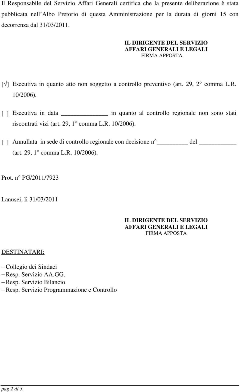 [ ] Esecutiva in data in quanto al controllo regionale non sono stati riscontrati vizi (art. 29, 1 comma L.R. 10/2006). [ ] Annullata in sede di controllo regionale con decisione n del (art.