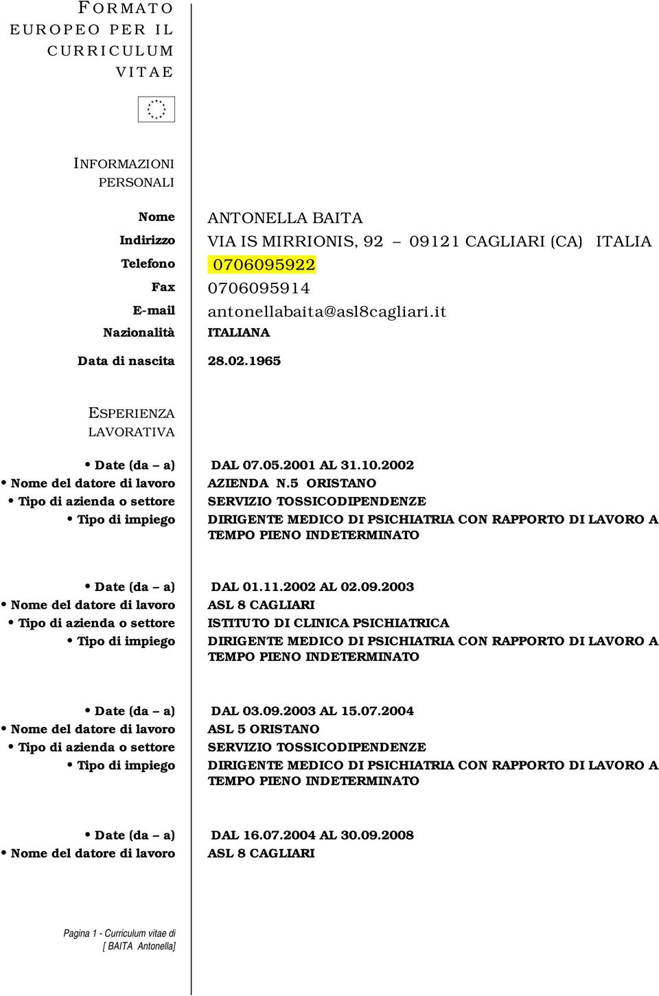 5 ORISTANO Tipo di azienda o settore SERVIZIO TOSSICODIPENDENZE Tipo di impiego DIRIGENTE MEDICO DI PSICHIATRIA CON RAPPORTO DI LAVORO A TEMPO PIENO INDETERMINATO Date (da a) DAL 01.11.2002 AL 02.09.