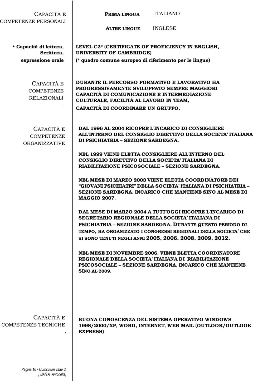 DURANTE IL PERCORSO FORMATIVO E LAVORATIVO HA PROGRESSIVAMENTE SVILUPPATO SEMPRE MAGGIORI CAPACITÀ DI COMUNICAZIONE E INTERMEDIAZIONE CULTURALE, FACILITÀ AL LAVORO IN TEAM, CAPACITÀ DI COORDINARE UN