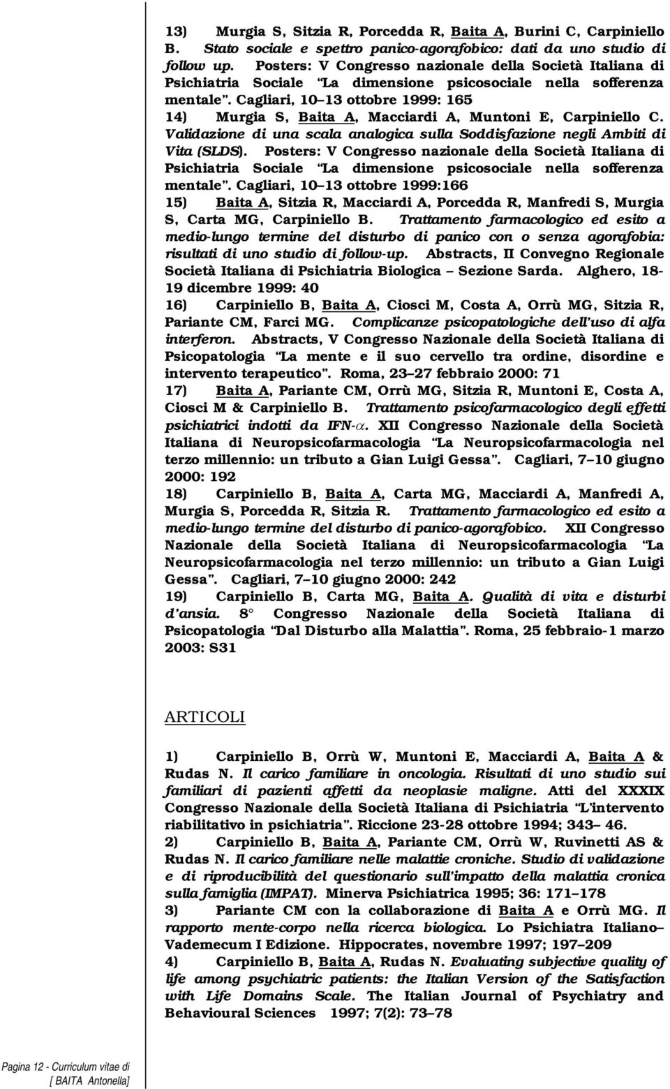 Cagliari, 10 13 ottobre 1999: 165 14) Murgia S, Baita A, Macciardi A, Muntoni E, Carpiniello C. Validazione di una scala analogica sulla Soddisfazione negli Ambiti di Vita (SLDS).
