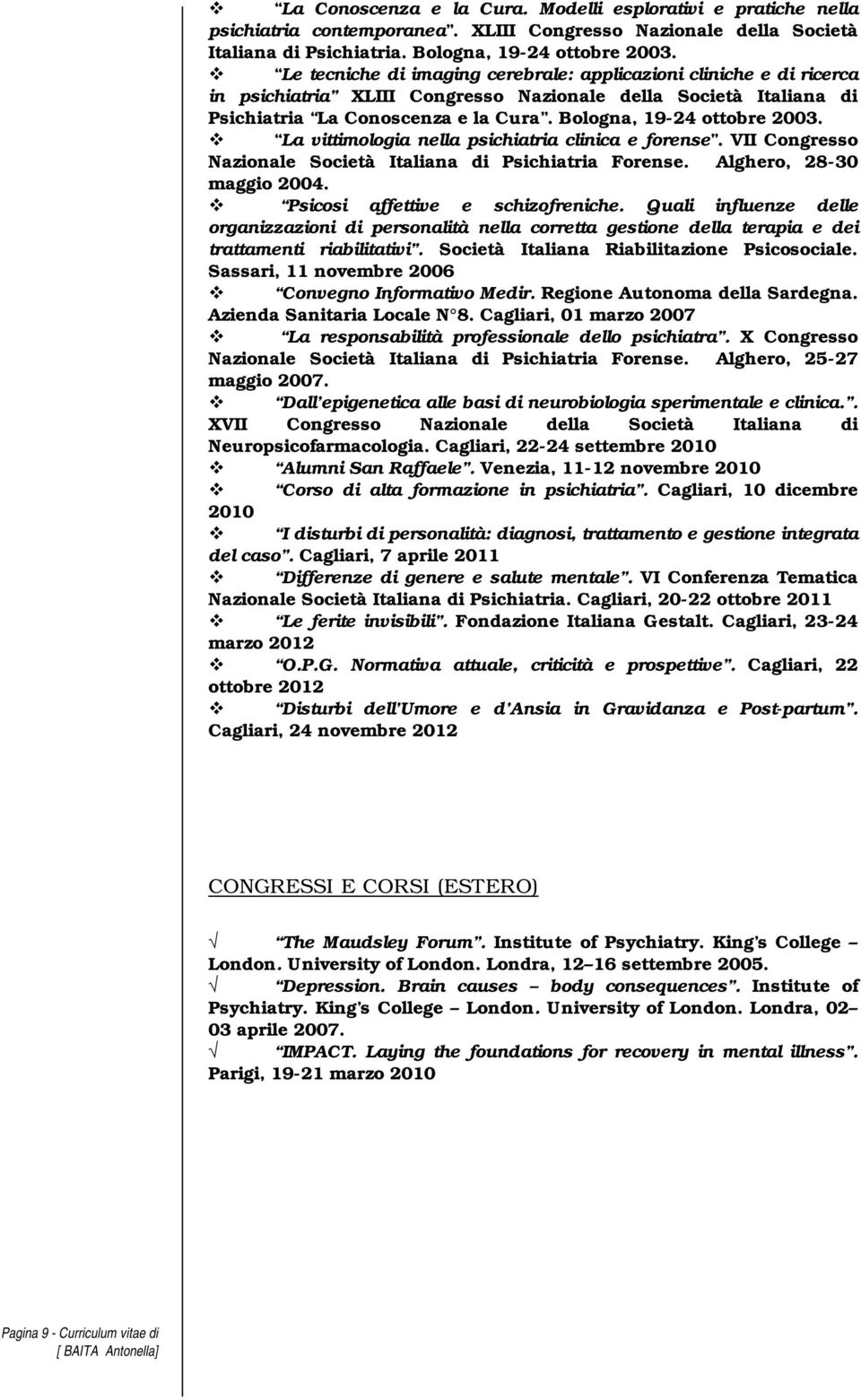 Bologna, 19-24 ottobre 2003. La vittimologia nella psichiatria clinica e forense. VII Congresso Nazionale Società Italiana di Psichiatria Forense. Alghero, 28-30 maggio 2004.