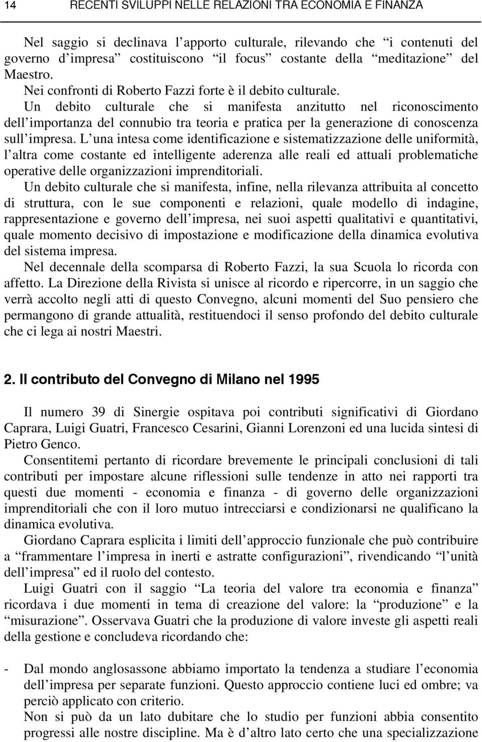 Un debito culturale che si manifesta anzitutto nel riconoscimento dell importanza del connubio tra teoria e pratica per la generazione di conoscenza sull impresa.