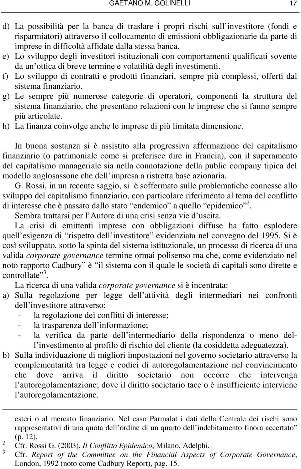 difficoltà affidate dalla stessa banca. e) Lo sviluppo degli investitori istituzionali con comportamenti qualificati sovente da un ottica di breve termine e volatilità degli investimenti.