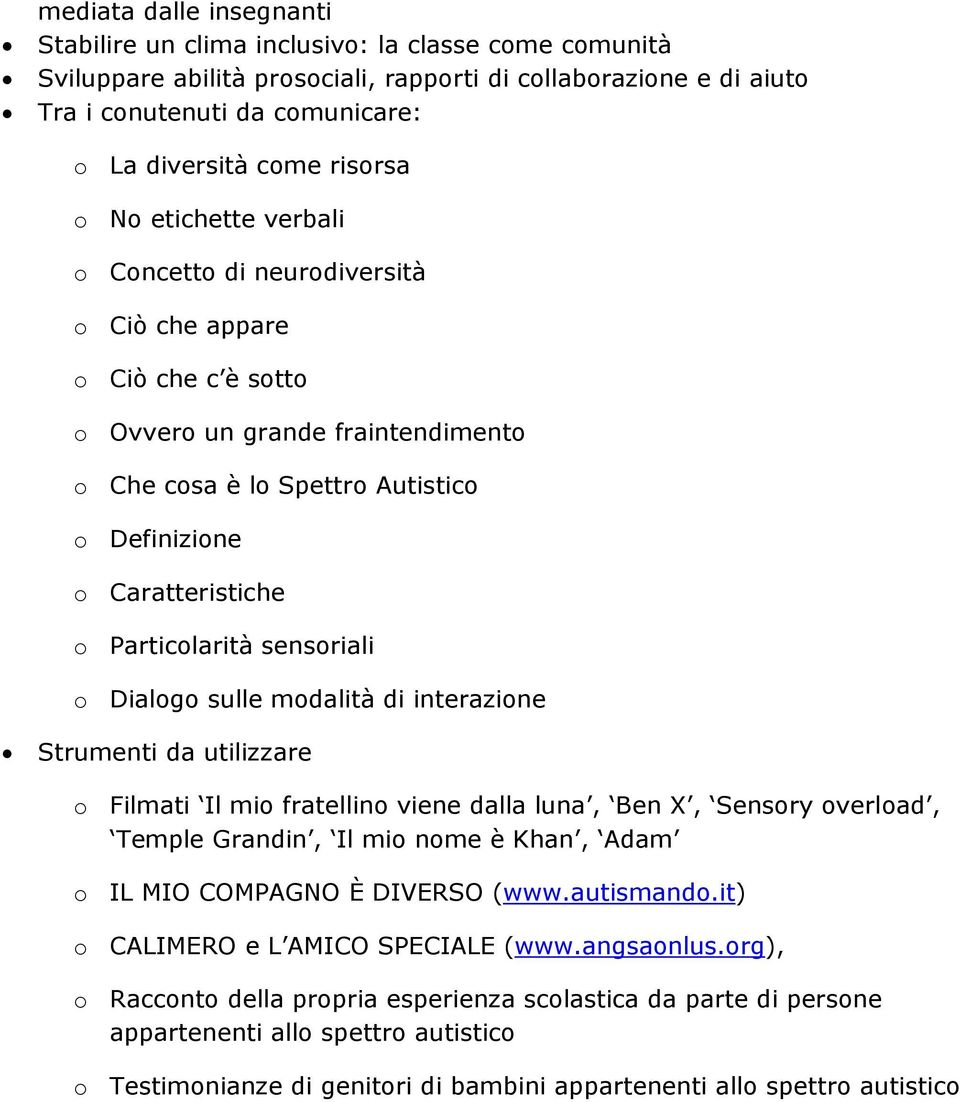 Particolarità sensoriali o Dialogo sulle modalità di interazione Strumenti da utilizzare o Filmati Il mio fratellino viene dalla luna, Ben X, Sensory overload, Temple Grandin, Il mio nome è Khan,