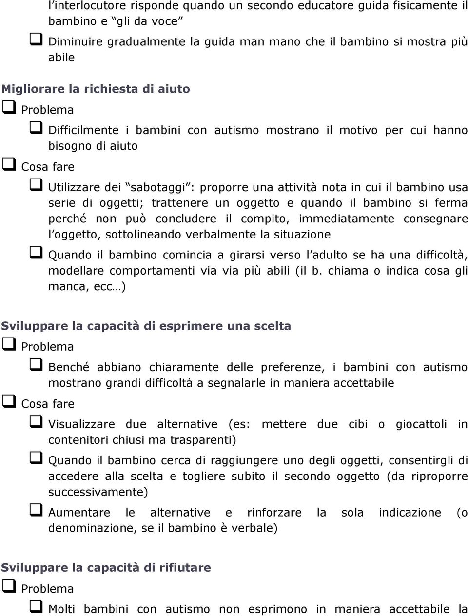 oggetto e quando il bambino si ferma perché non può concludere il compito, immediatamente consegnare l oggetto, sottolineando verbalmente la situazione Quando il bambino comincia a girarsi verso l