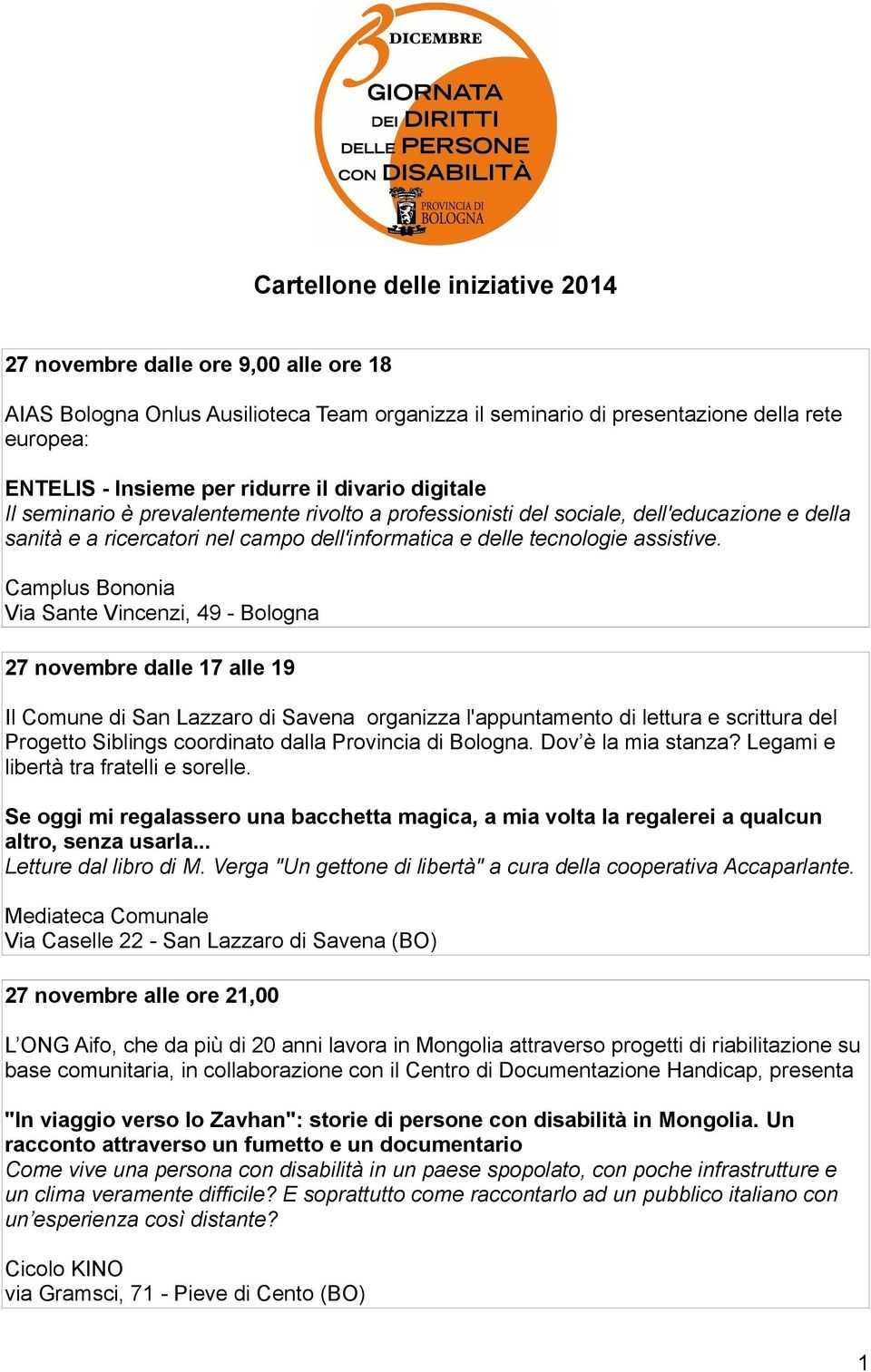 Camplus Bononia Via Sante Vincenzi, 49 - Bologna 27 novembre dalle 17 alle 19 Il Comune di San Lazzaro di Savena organizza l'appuntamento di lettura e scrittura del Progetto Siblings coordinato dalla