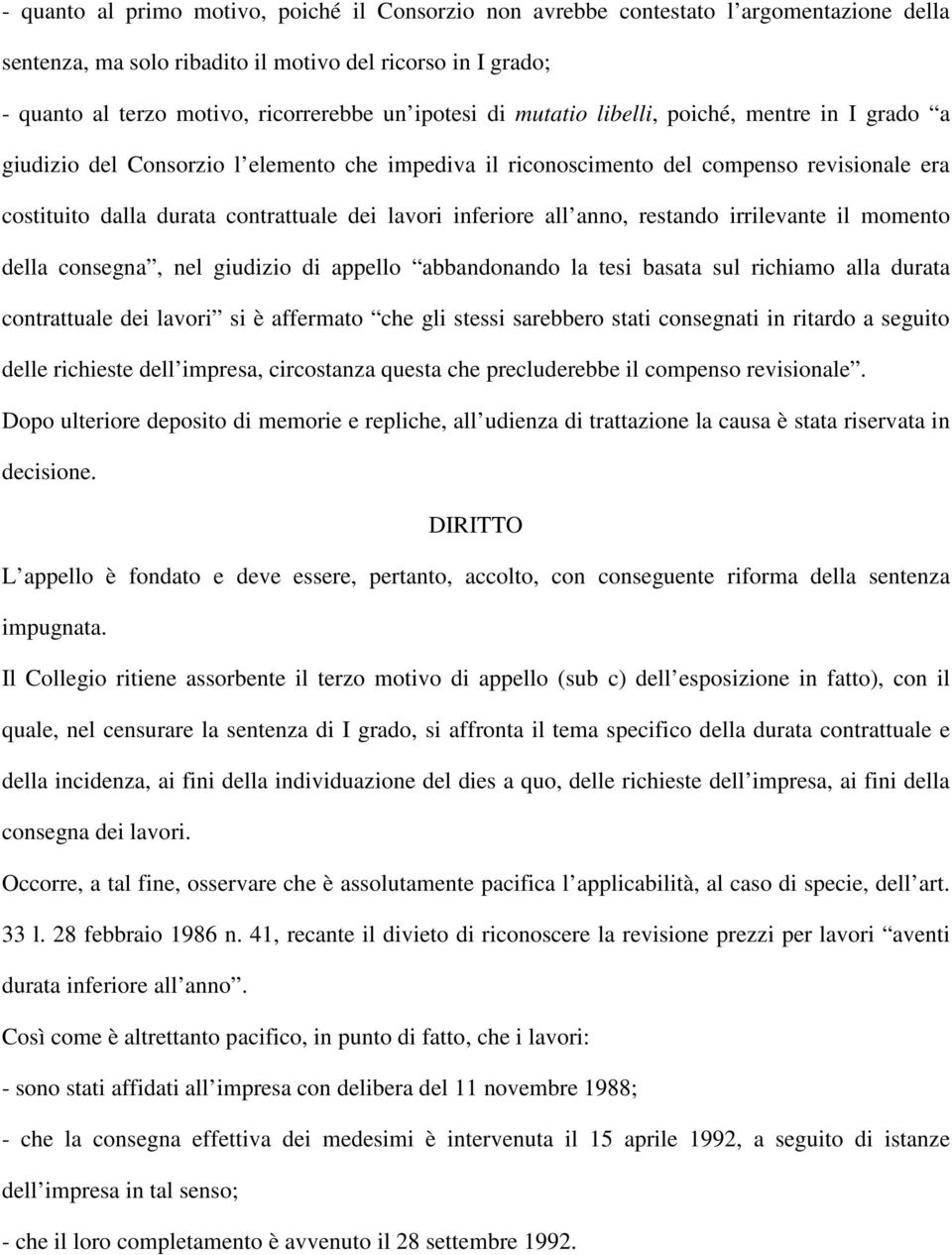 inferiore all anno, restando irrilevante il momento della consegna, nel giudizio di appello abbandonando la tesi basata sul richiamo alla durata contrattuale dei lavori si è affermato che gli stessi