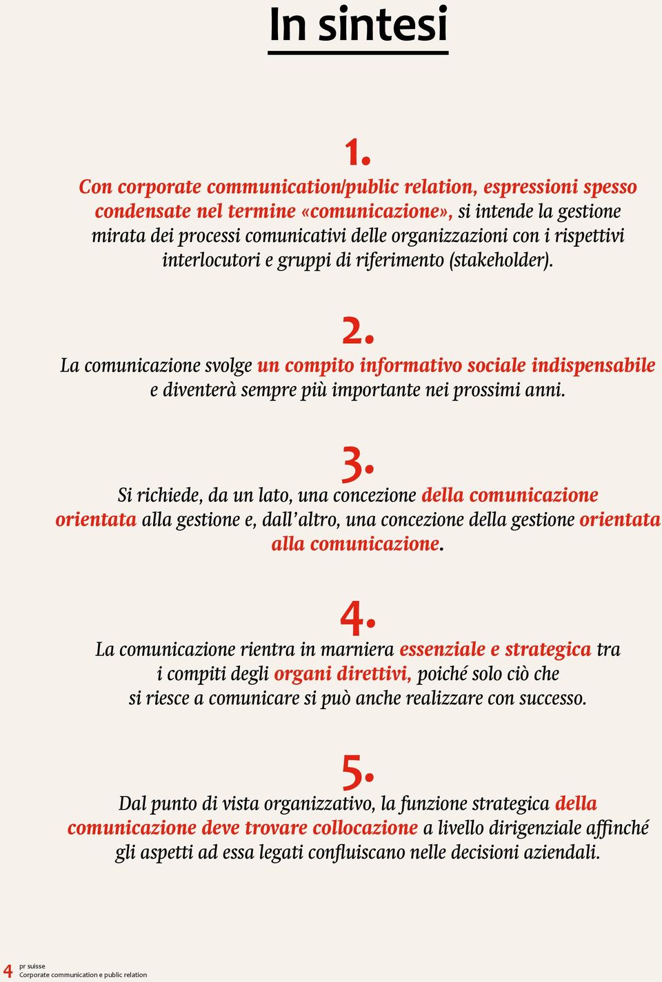 interlocutori e gruppi di riferimento (stakeholder). 2. La comunicazione svolge un compito informativo sociale indispensabile e diventerà sempre più importante nei prossimi anni. 3.