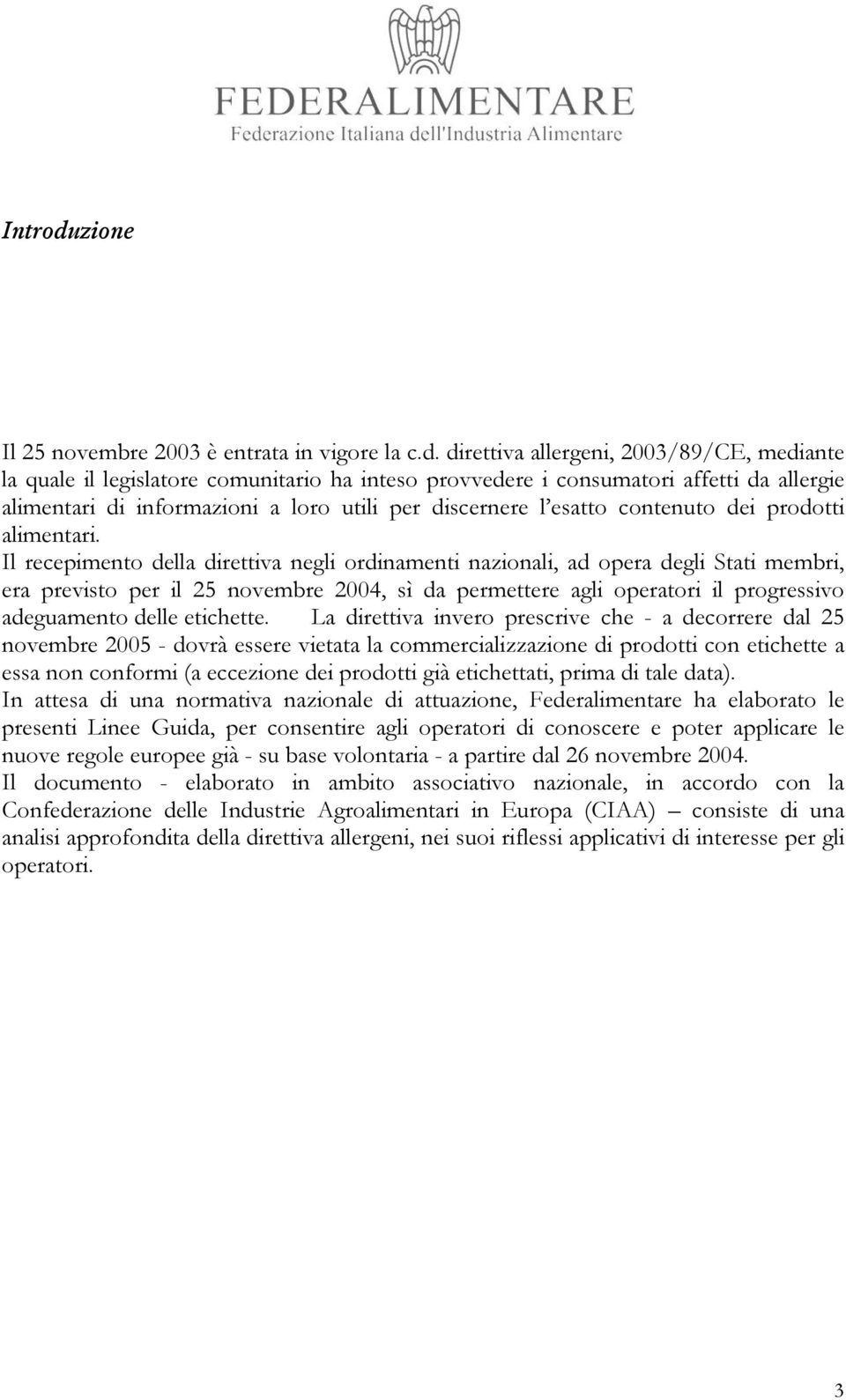 direttiva allergeni, 2003/89/CE, mediante la quale il legislatore comunitario ha inteso provvedere i consumatori affetti da allergie alimentari di informazioni a loro utili per discernere l esatto
