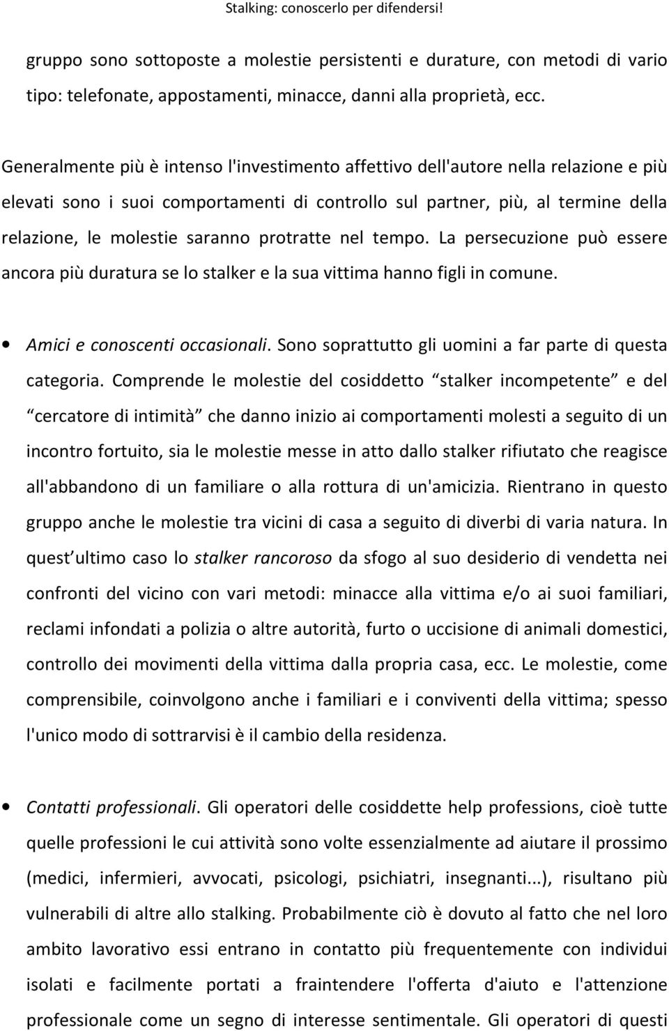 protratte nel tempo. La persecuzione può essere ancora più duratura se lo stalker e la sua vittima hanno figli in comune. Amici e conoscenti occasionali.