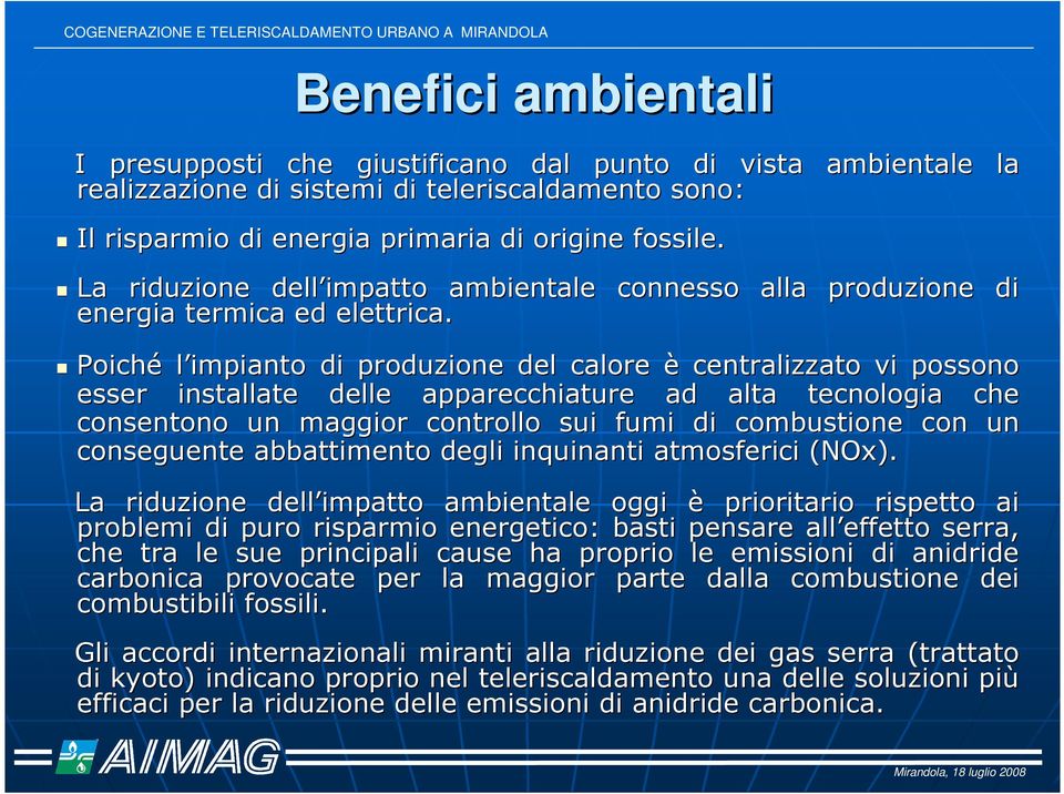 Poiché l impianto di produzione del calore è centralizzato vi possono esser installate delle apparecchiature ad alta tecnologia che consentono un maggior controllo sui fumi di combustione con un