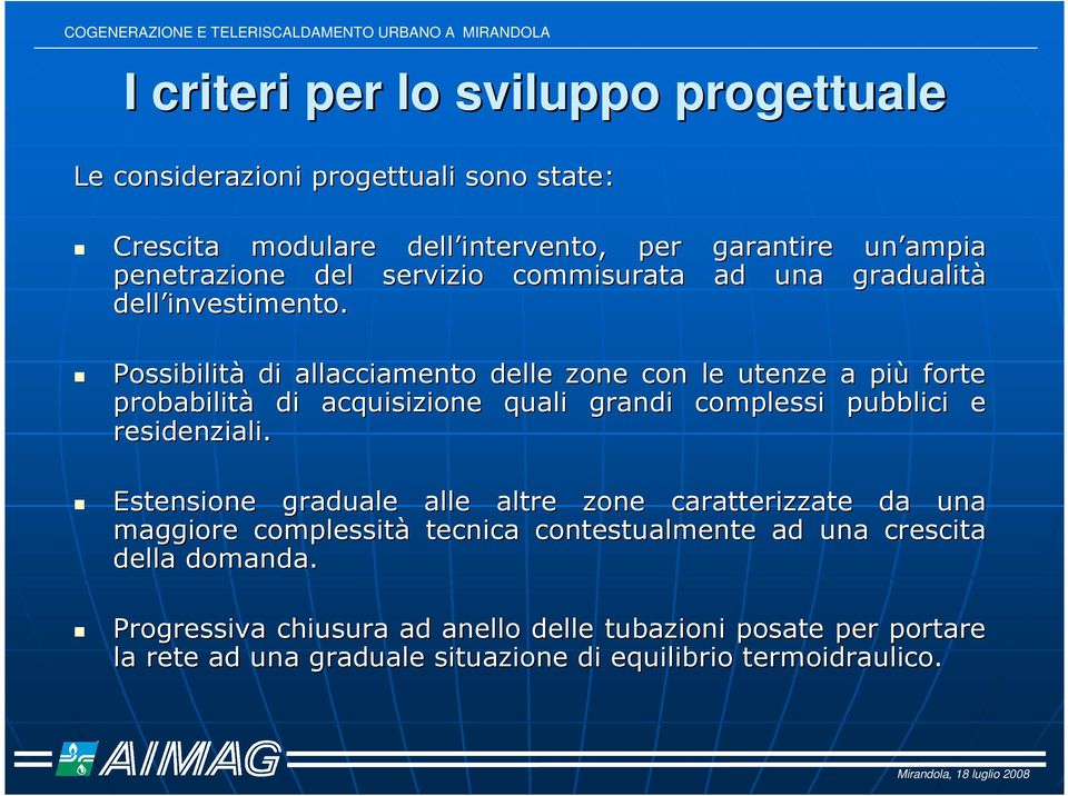 Possibilità di allacciamento delle zone con le utenze a più forte probabilità di acquisizione quali grandi complessi pubblici e residenziali.