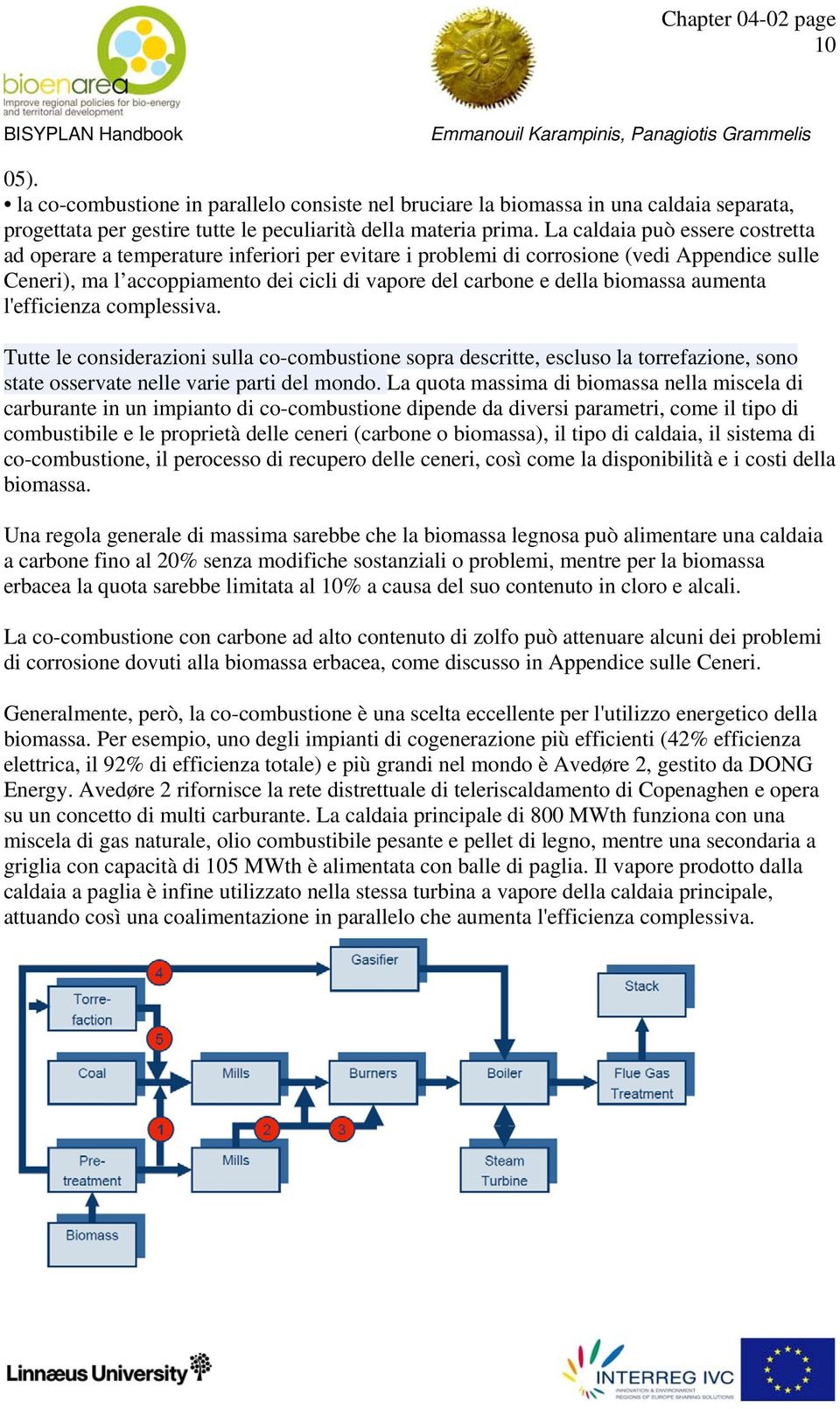 biomassa aumenta l'efficienza complessiva. Tutte le considerazioni sulla co-combustione sopra descritte, escluso la torrefazione, sono state osservate nelle varie parti del mondo.