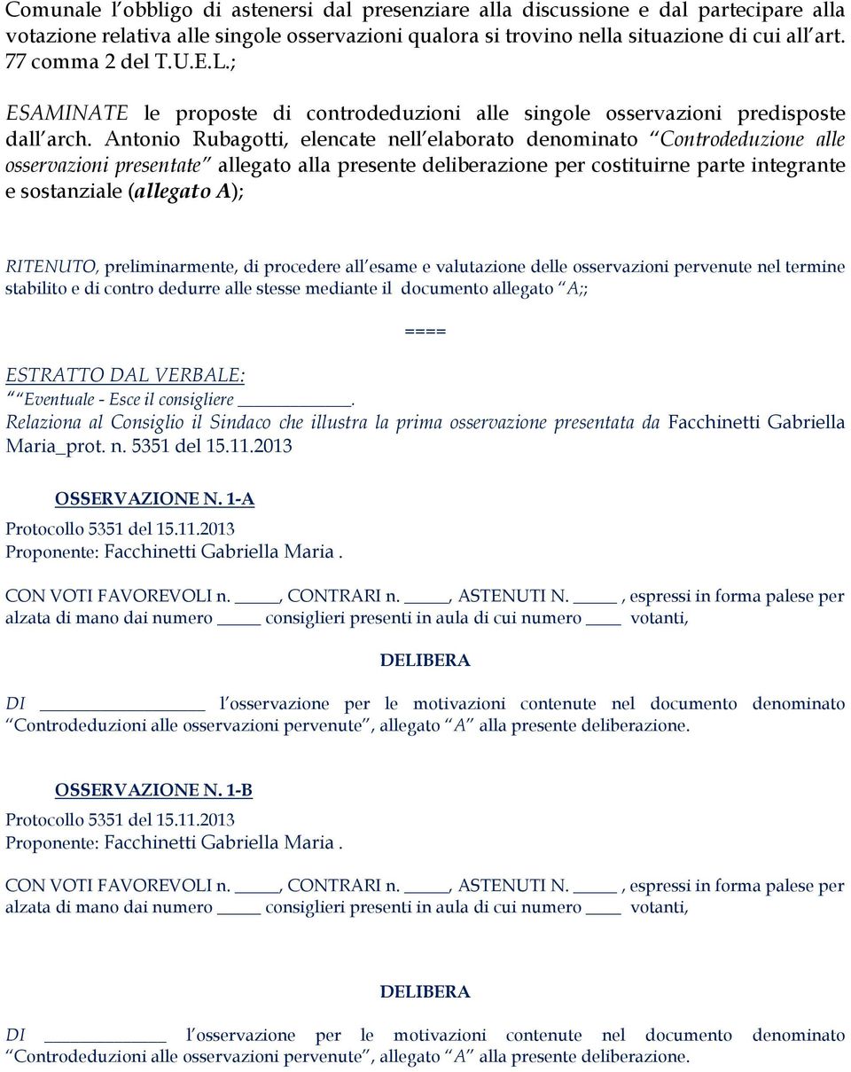 Antonio Rubagotti, elencate nell elaborato denominato Controdeduzione alle osservazioni presentate allegato alla presente deliberazione per costituirne parte integrante e sostanziale (allegato A);