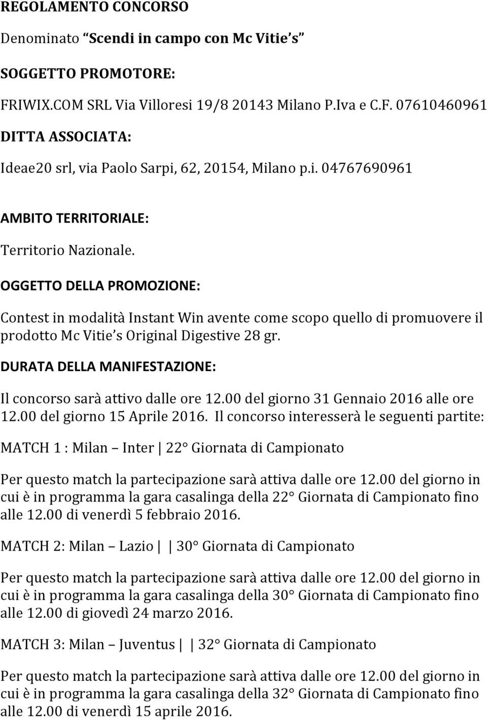 OGGETTO DELLA PROMOZIONE: Contest in modalità Instant Win avente come scopo quello di promuovere il prodotto Mc Vitie s Original Digestive 28 gr.