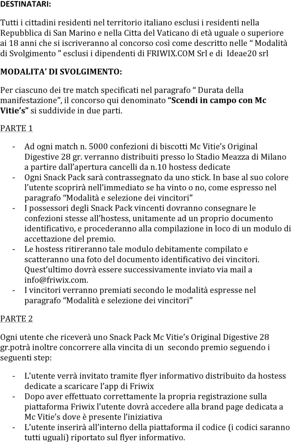 COM Srl e di Ideae20 srl MODALITA DI SVOLGIMENTO: Per ciascuno dei tre match specificati nel paragrafo Durata della manifestazione, il concorso qui denominato Scendi in campo con Mc Vitie s si