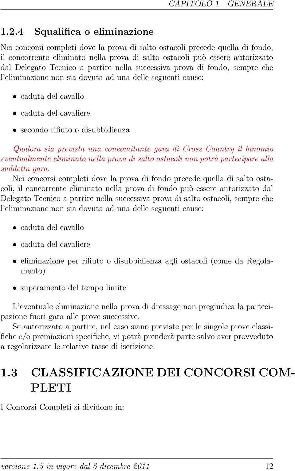 Tecnico a partire nella successiva prova di fondo, sempre che l eliminazione non sia dovuta ad una delle seguenti cause: caduta del cavallo caduta del cavaliere secondo rifiuto o disubbidienza