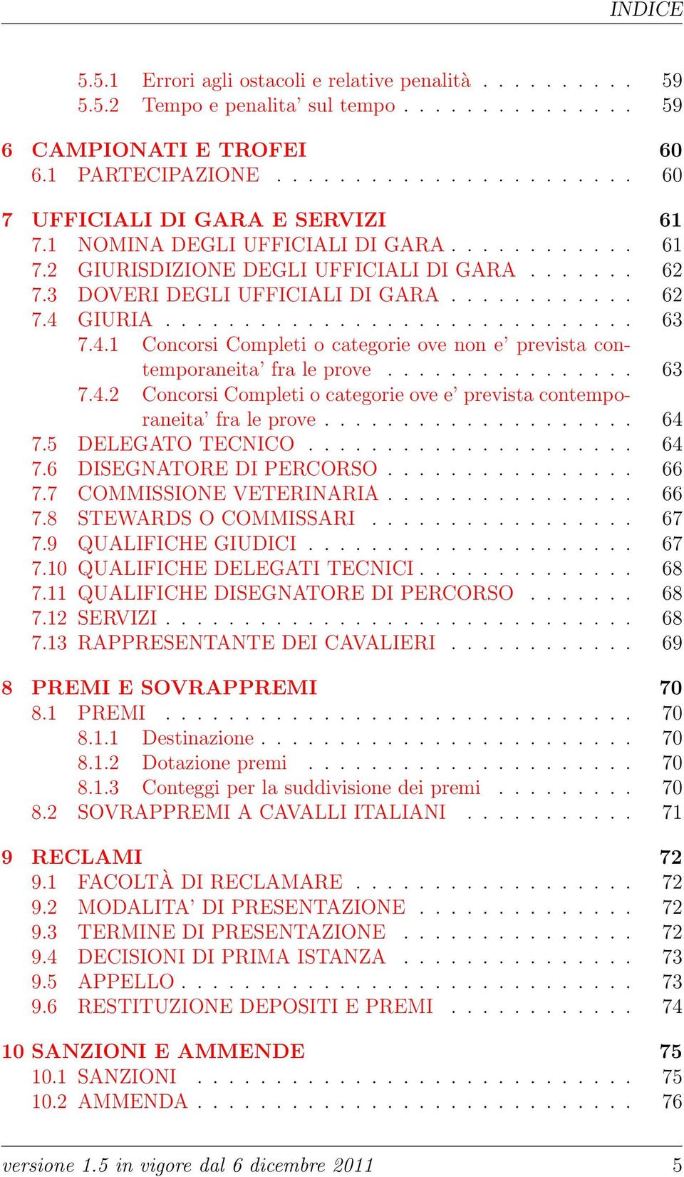 ........... 62 7.4 GIURIA.............................. 63 7.4.1 Concorsi Completi o categorie ove non e prevista contemporaneita fra le prove................ 63 7.4.2 Concorsi Completi o categorie ove e prevista contemporaneita fra le prove.