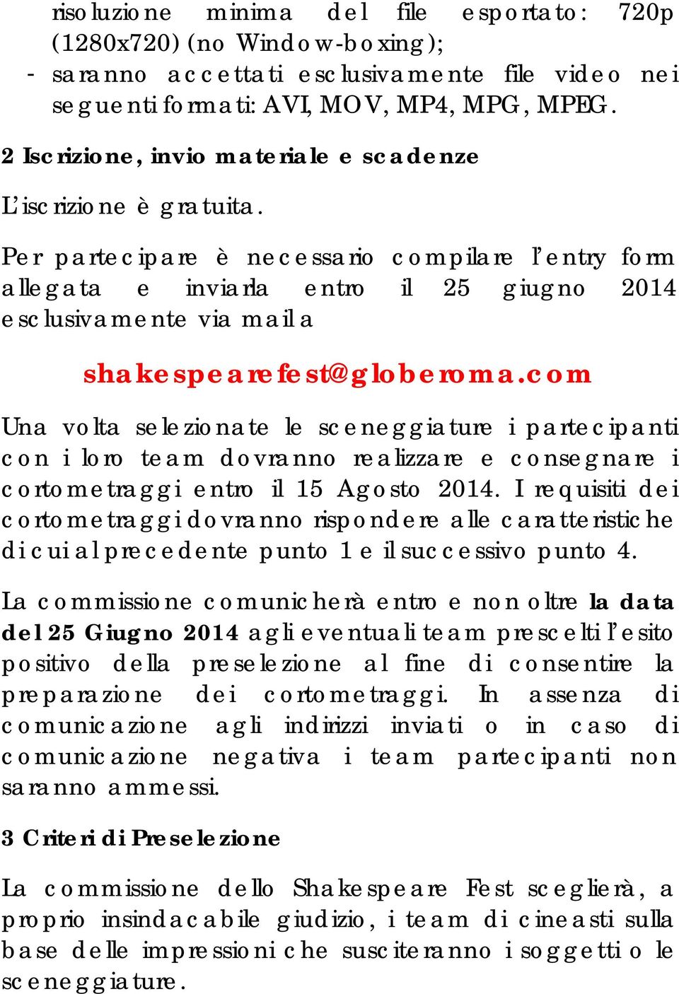 Per partecipare è necessario compilare l entry form allegata e inviarla entro il 25 giugno 2014 esclusivamente via mail a shakespearefest@globeroma.