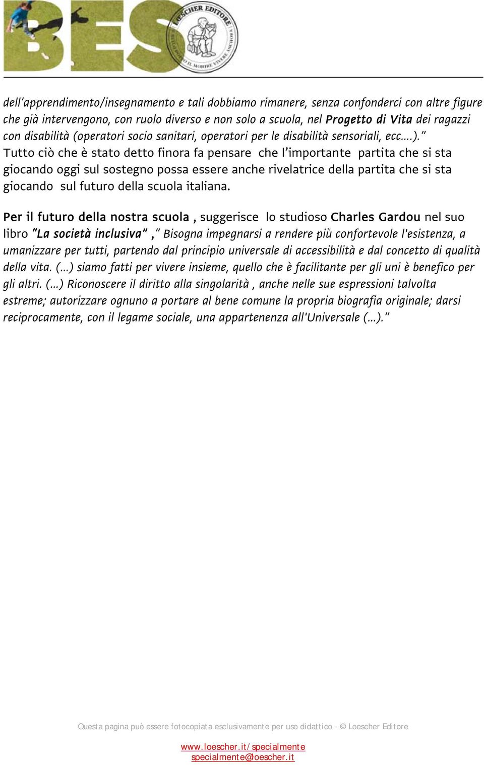 Tutto ciò che è stato detto finora fa pensare che l importante partita che si sta giocando oggi sul sostegno possa essere anche rivelatrice della partita che si sta giocando sul futuro della scuola