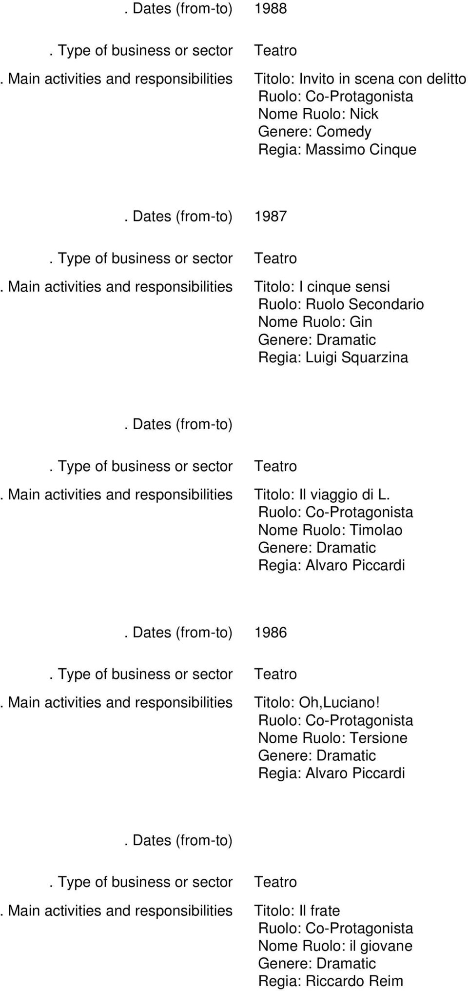 Titolo: Il viaggio di L. Nome Ruolo: Timolao Regia: Alvaro Piccardi 1986 Titolo: Oh,Luciano!