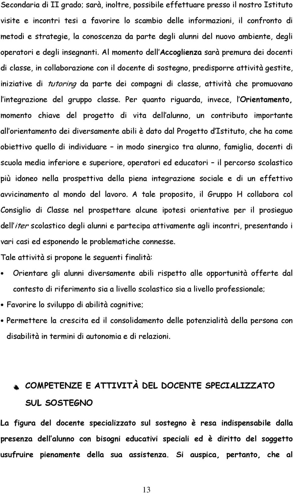 Al momento dell Accoglienza sarà premura dei docenti di classe, in collaborazione con il docente di sostegno, predisporre attività gestite, iniziative di tutoring da parte dei compagni di classe,