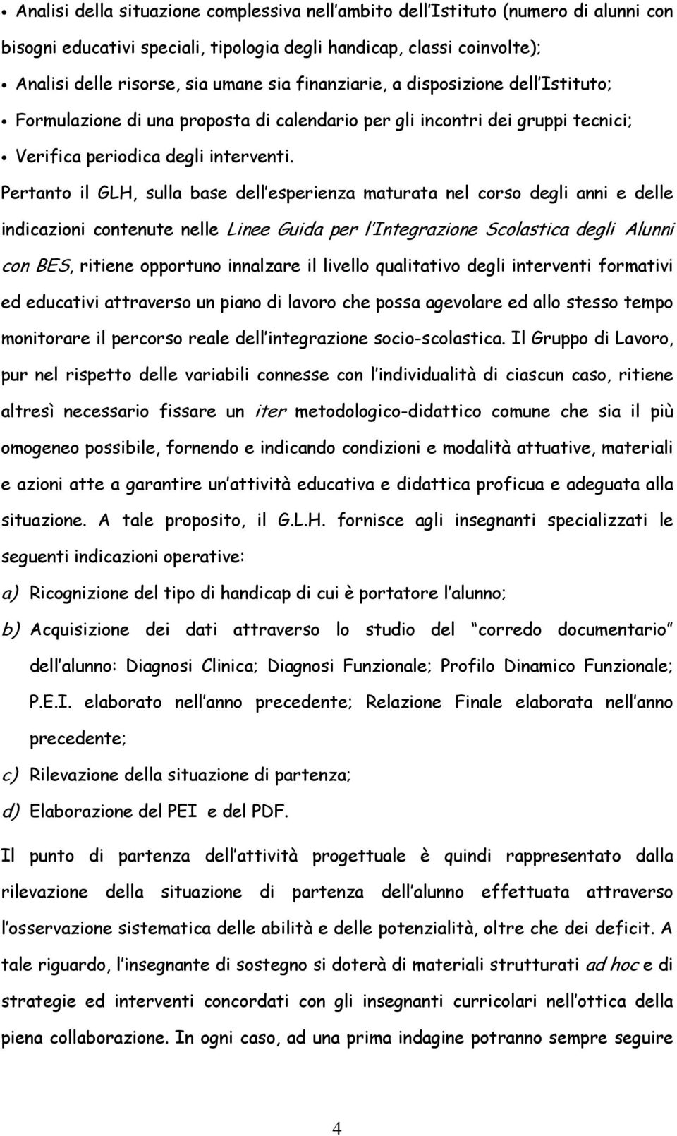 Pertanto il GLH, sulla base dell esperienza maturata nel corso degli anni e delle indicazioni contenute nelle Linee Guida per l Integrazione Scolastica degli Alunni con BES, ritiene opportuno