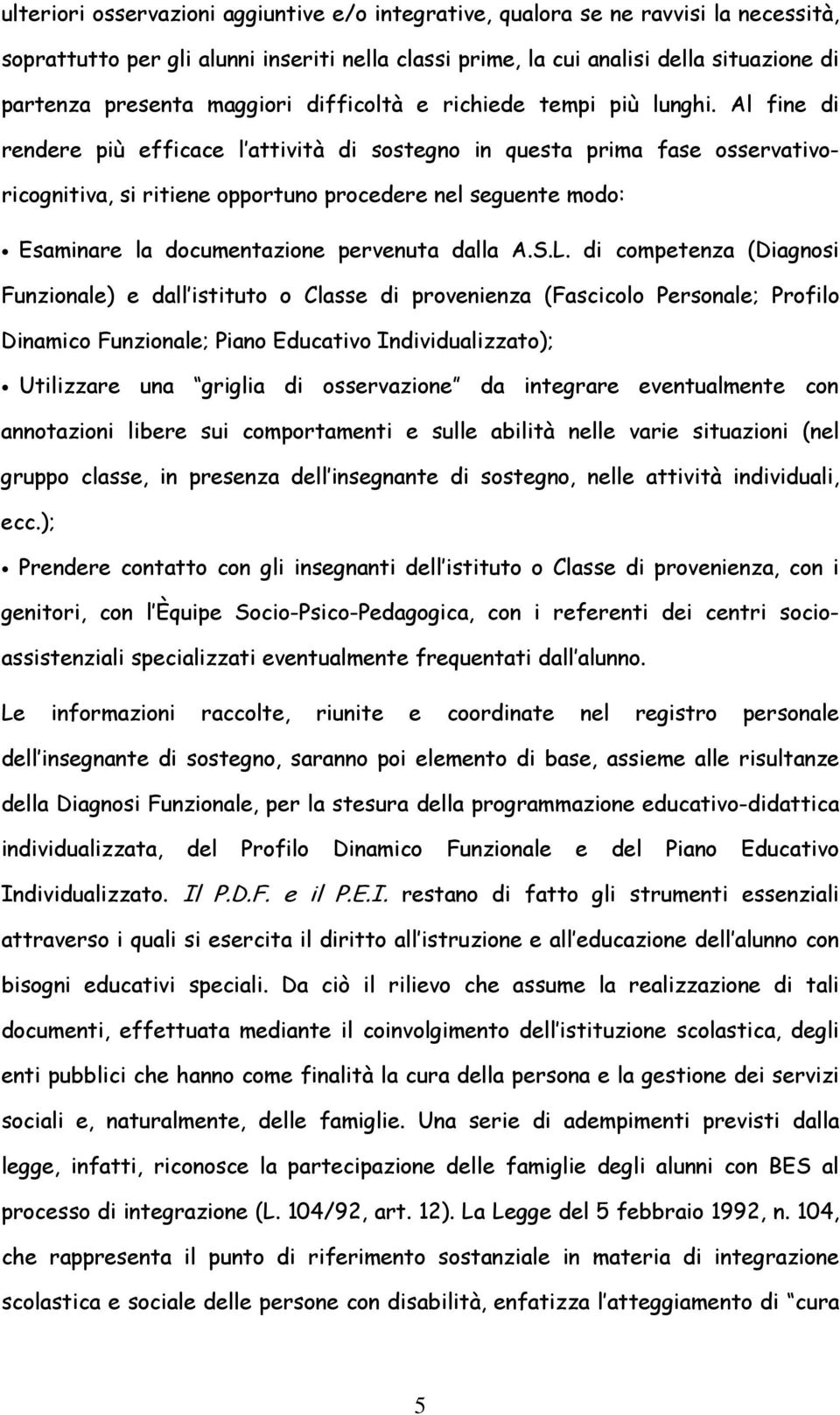 Al fine di rendere più efficace l attività di sostegno in questa prima fase osservativoricognitiva, si ritiene opportuno procedere nel seguente modo: Esaminare la documentazione pervenuta dalla A.S.L.