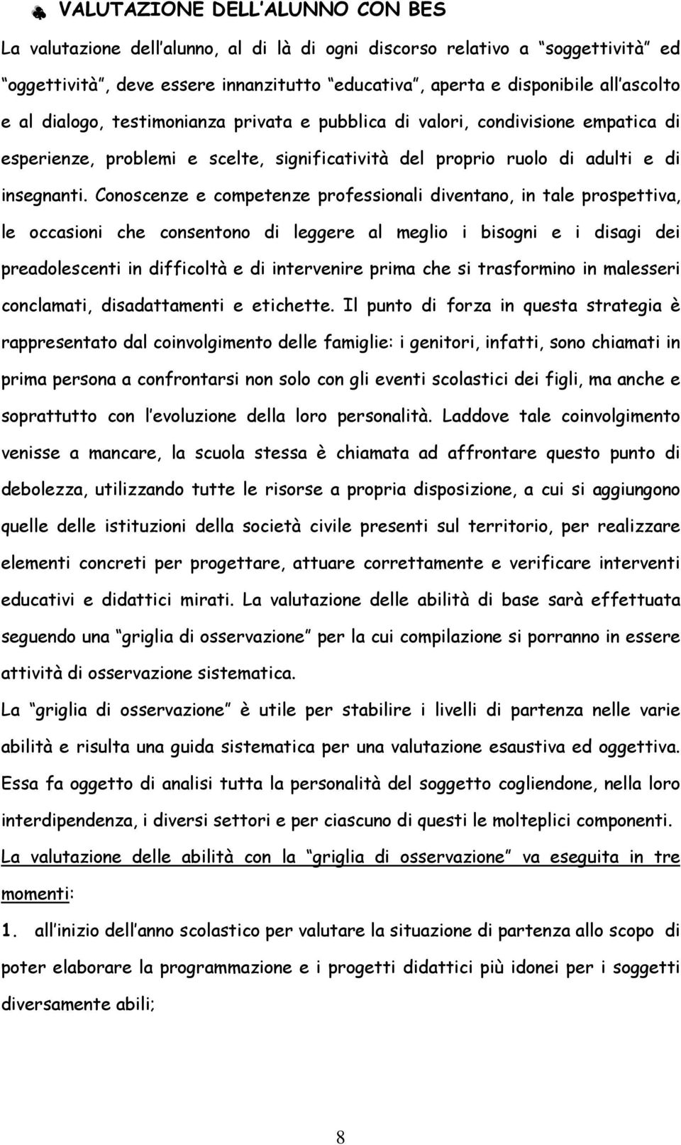 Conoscenze e competenze professionali diventano, in tale prospettiva, le occasioni che consentono di leggere al meglio i bisogni e i disagi dei preadolescenti in difficoltà e di intervenire prima che