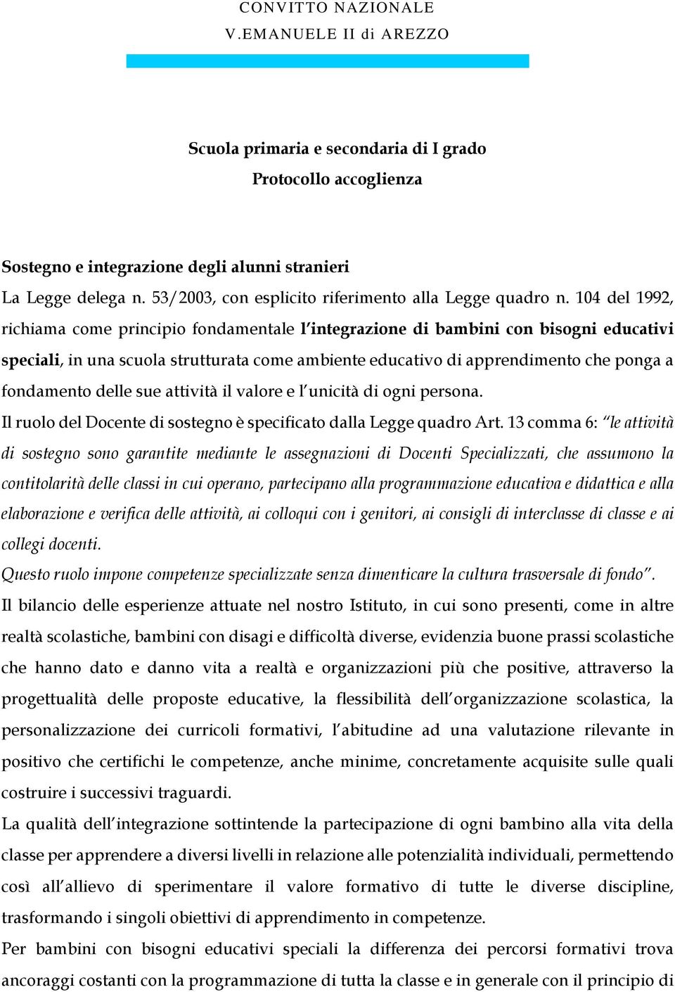 delle sue attività il valore e l unicità di ogni persona. Il ruolo del Docente di sostegno è specificato dalla Legge quadro Art.