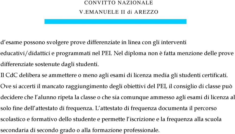 Ove si accerti il mancato raggiungimento degli obiettivi del PEI, il consiglio di classe può decidere che l alunno ripeta la classe o che sia comunque ammesso agli esami di