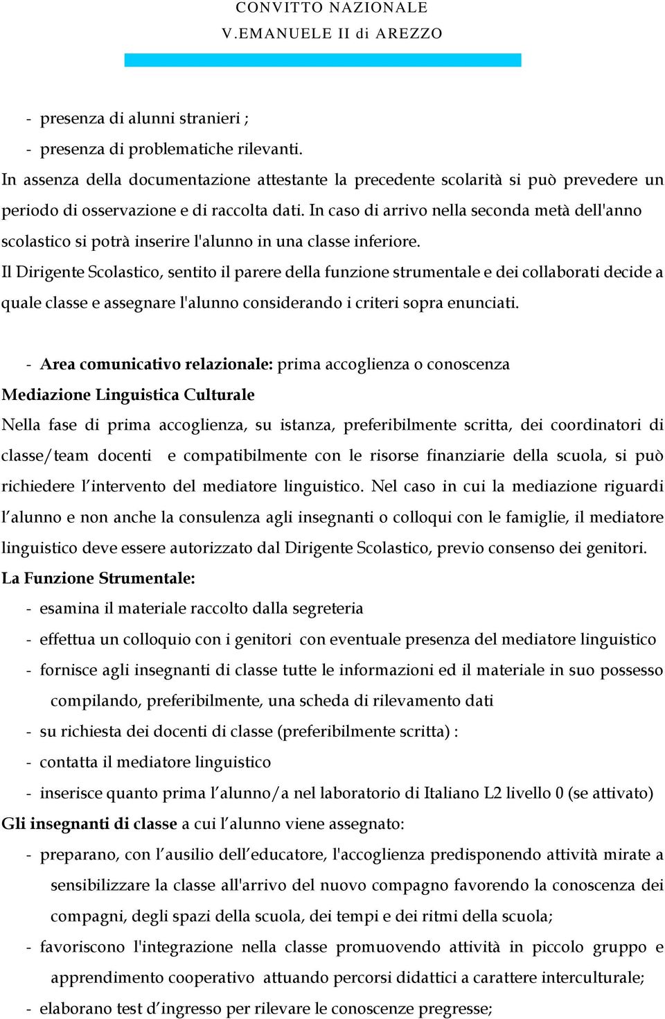 In caso di arrivo nella seconda metà dell'anno scolastico si potrà inserire l'alunno in una classe inferiore.