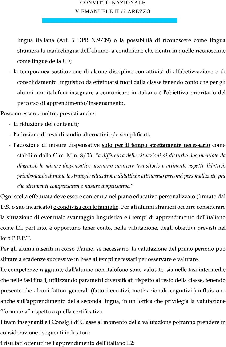 discipline con attività di alfabetizzazione o di consolidamento linguistico da effettuarsi fuori dalla classe tenendo conto che per gli alunni non italofoni insegnare a comunicare in italiano è