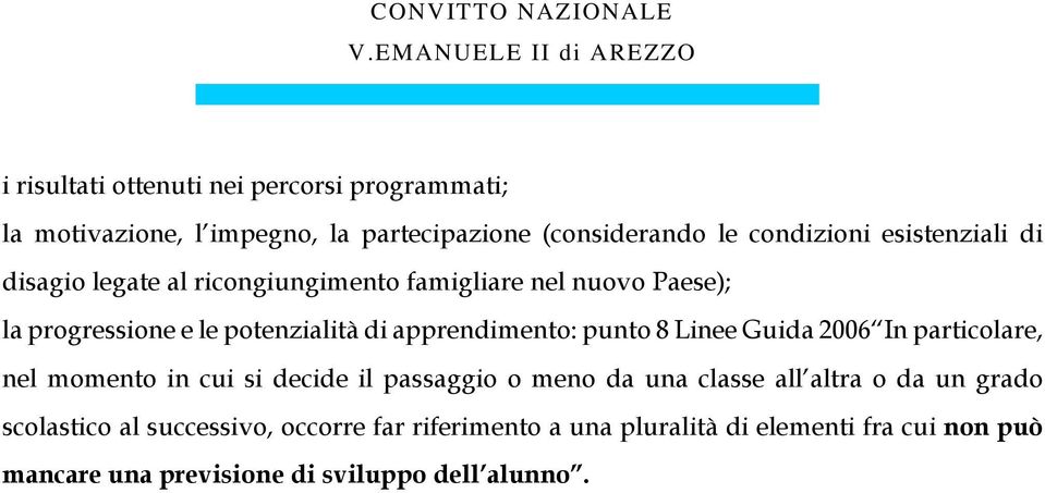 apprendimento: punto 8 Linee Guida 2006 In particolare, nel momento in cui si decide il passaggio o meno da una classe all altra o