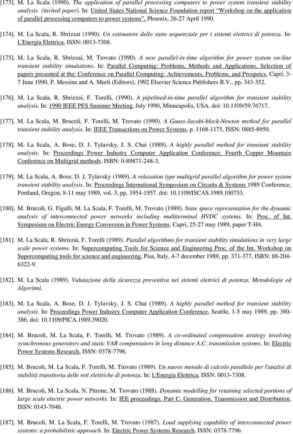 Un estimatore dello stato sequenziale per i sistemi elettrici di potenza. In: L'Energia Elettrica, ISSN: 0013-7308. [175]. M. La Scala, R. Sbrizzai, M. Trovato (1990).