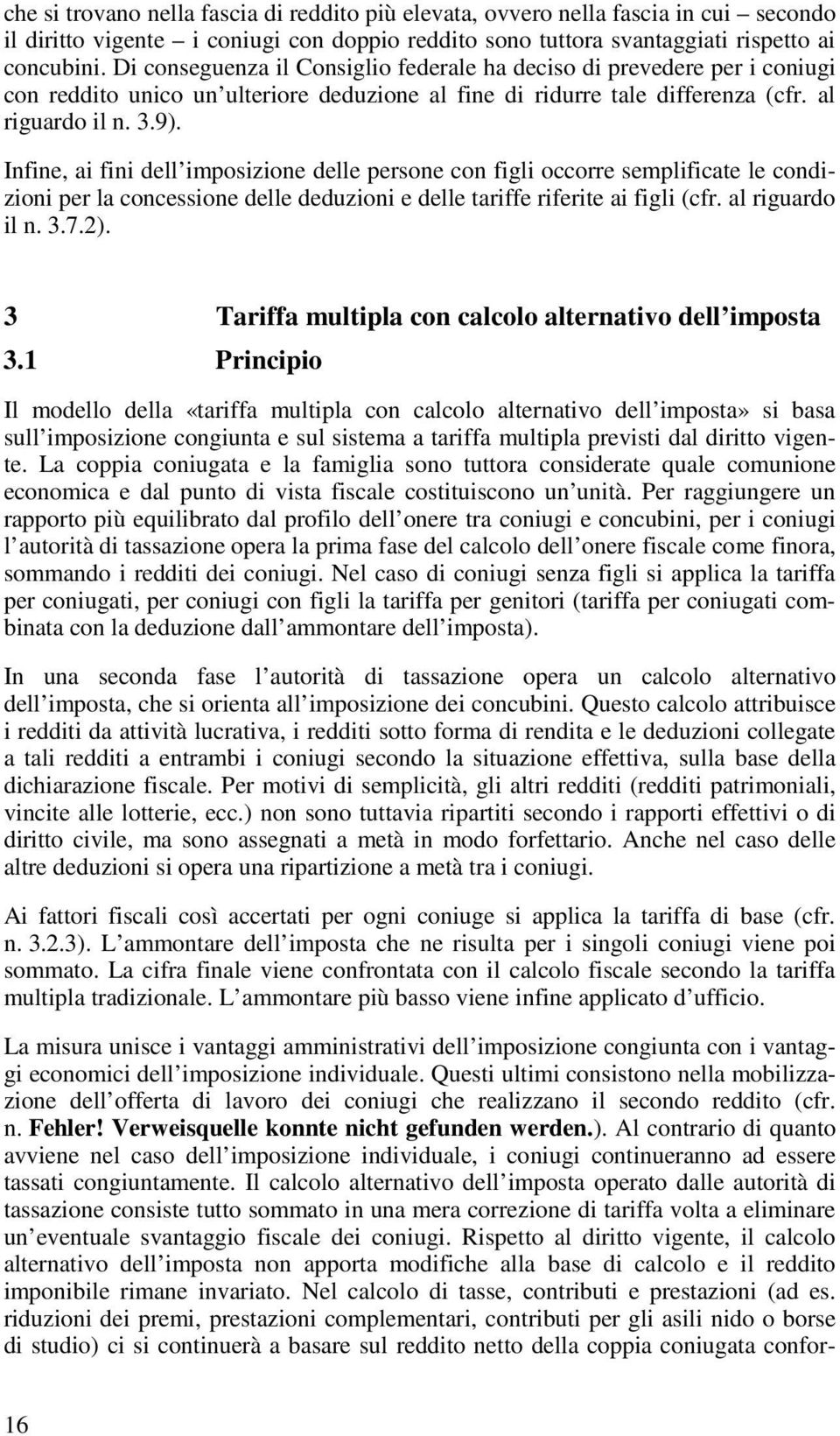 Infine, ai fini dell imposizione delle persone con figli occorre semplificate le condizioni per la concessione delle deduzioni e delle tariffe riferite ai figli (cfr. al riguardo il n. 3.7.2).