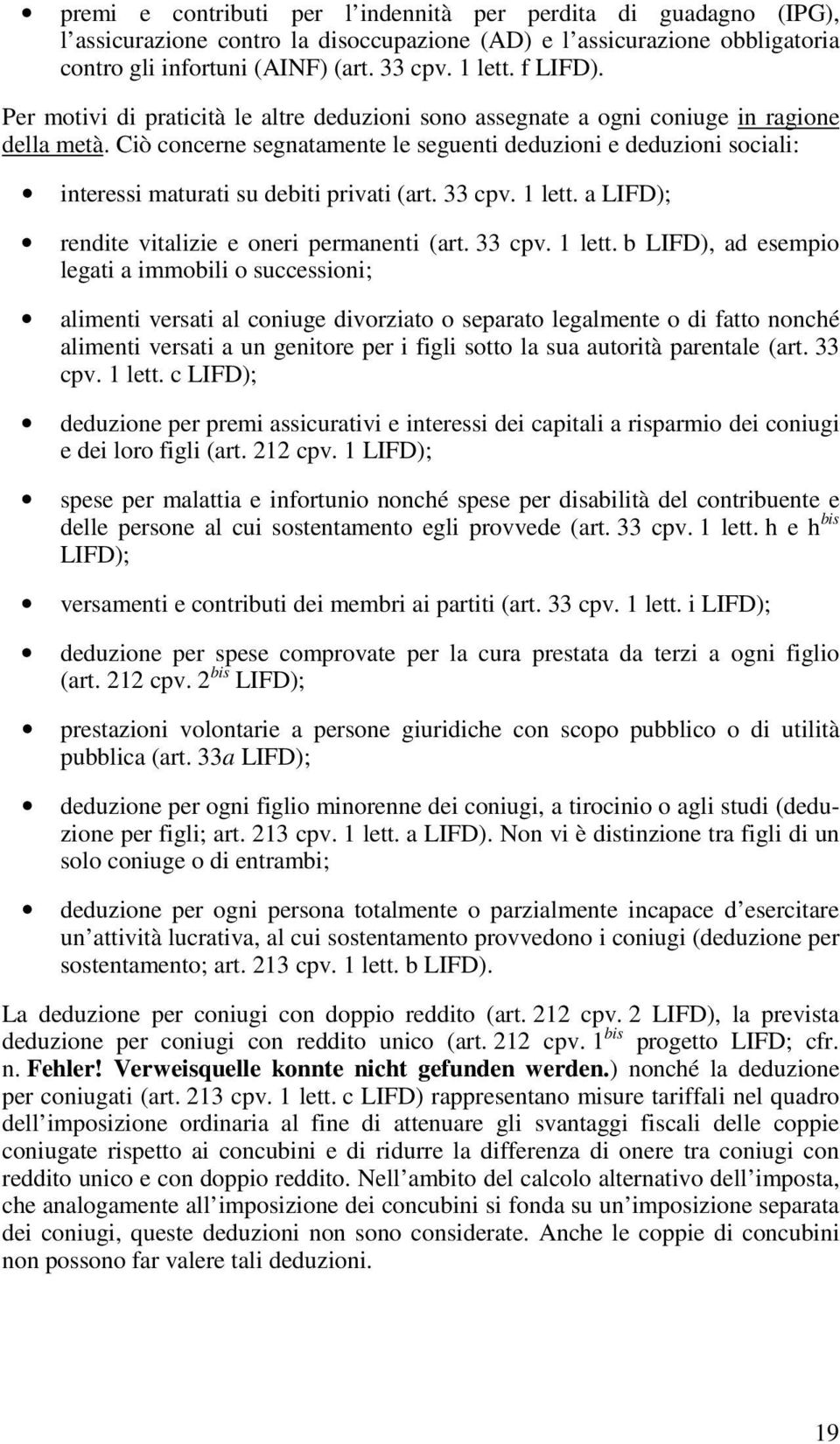 Ciò concerne segnatamente le seguenti deduzioni e deduzioni sociali: interessi maturati su debiti privati (art. 33 cpv. 1 lett.