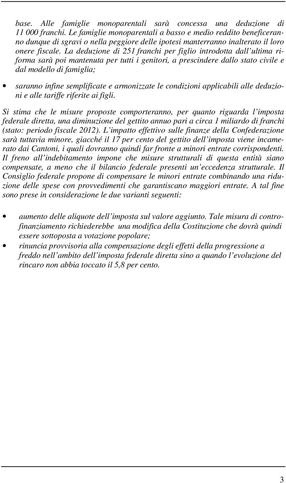 La deduzione di 251 franchi per figlio introdotta dall ultima riforma sarà poi mantenuta per tutti i genitori, a prescindere dallo stato civile e dal modello di famiglia; saranno infine semplificate